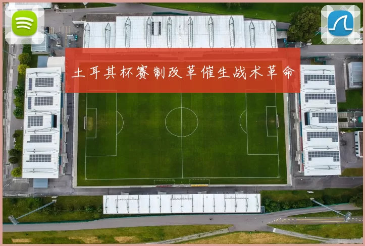 土耳其杯赛制改革催生战术革命