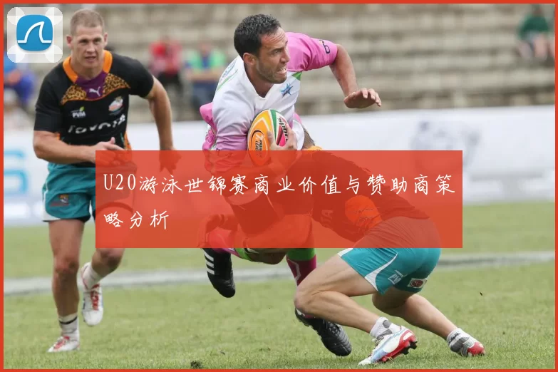 U20游泳世锦赛商业价值与赞助商策略分析