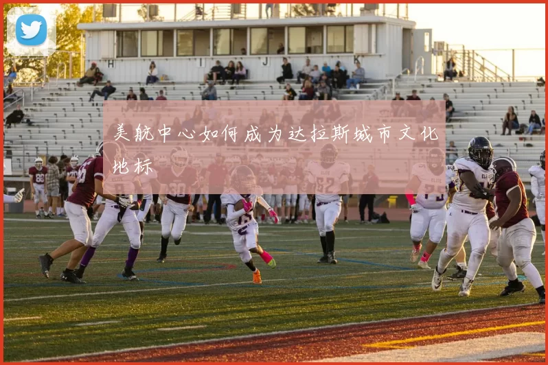 美航中心如何成为达拉斯城市文化地标
