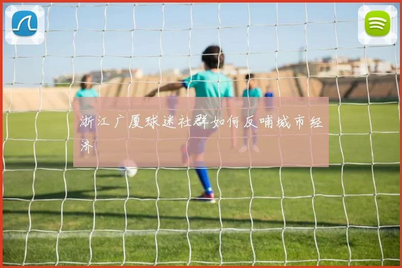 浙江广厦球迷社群如何反哺城市经济