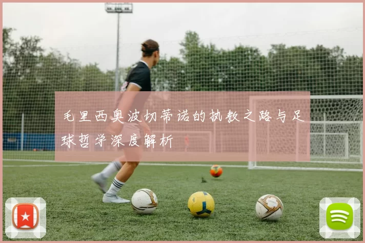 毛里西奥波切蒂诺的执教之路与足球哲学深度解析