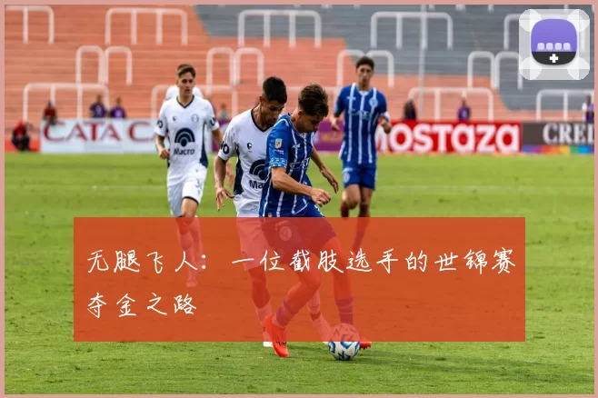 无腿飞人：一位截肢选手的世锦赛夺金之路